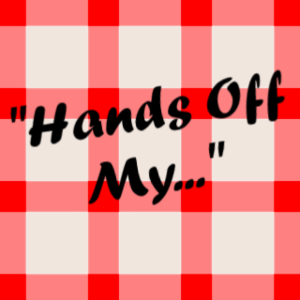 Hands Off My…