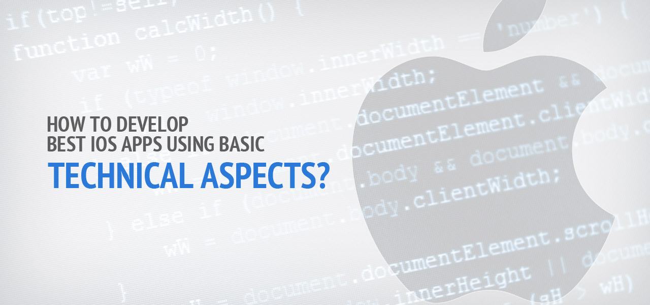 How to Develop Best iOS Apps Using Basic Technical Aspects?