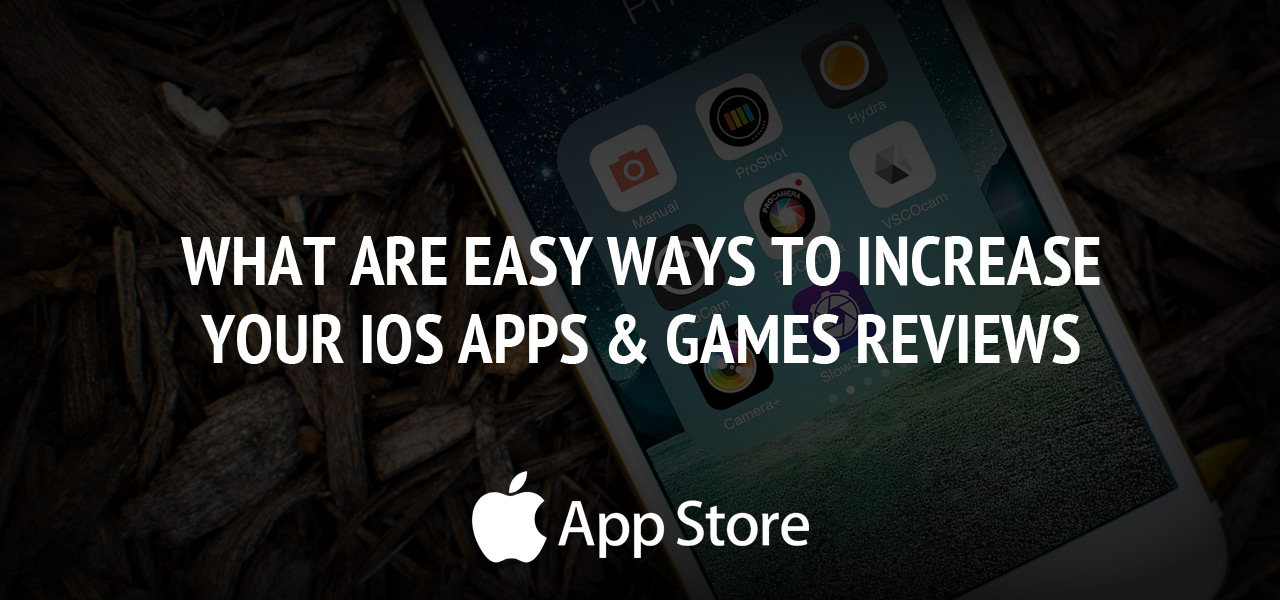 What are Easy Ways to Increase Your iOS Apps & Games Reviews