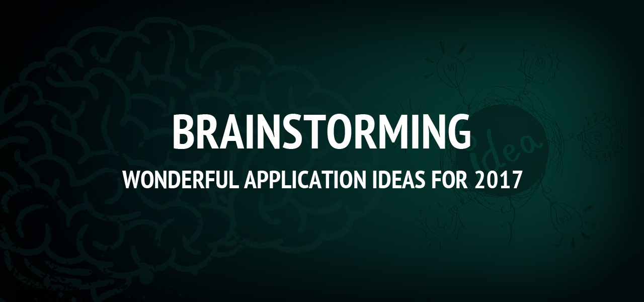 Brainstorming Wonderful Application Ideas for 2017