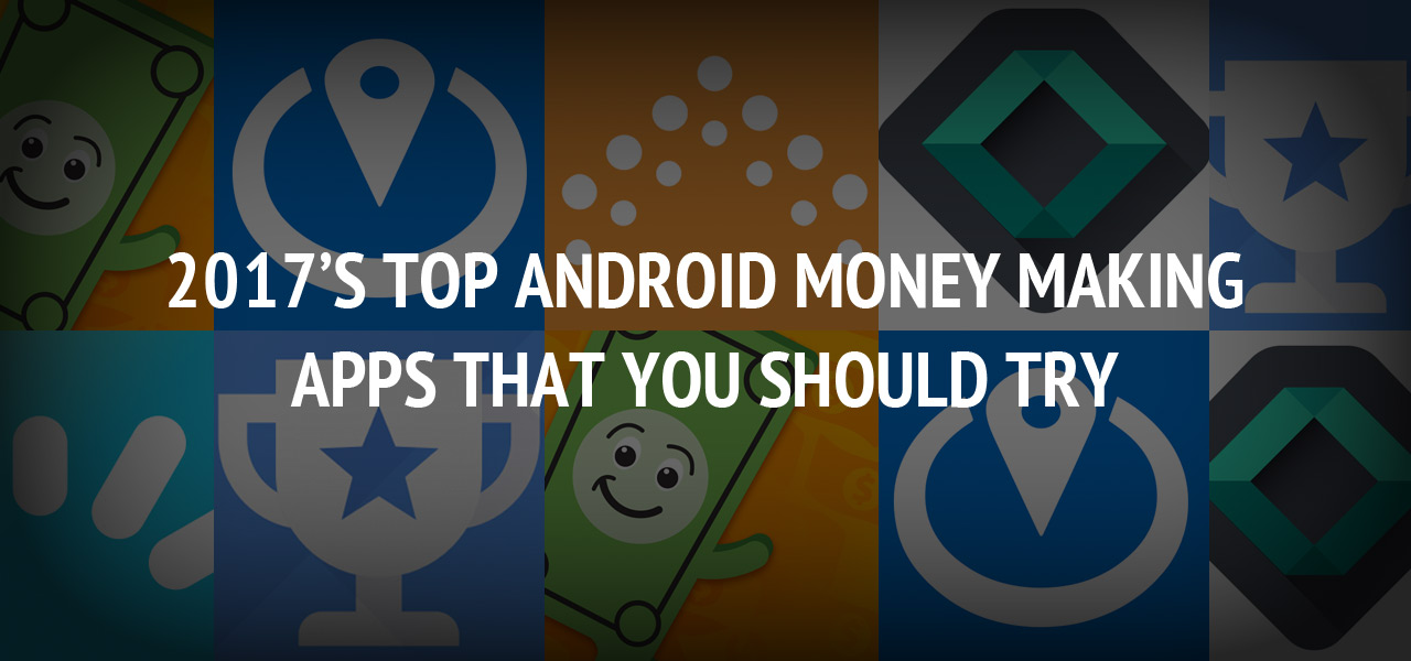 2017?s Top Android Money Making Apps That You Should Try