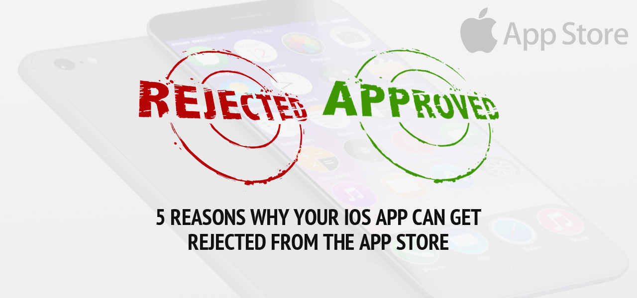 5 Reasons why your iOS App can get rejected from the App Store