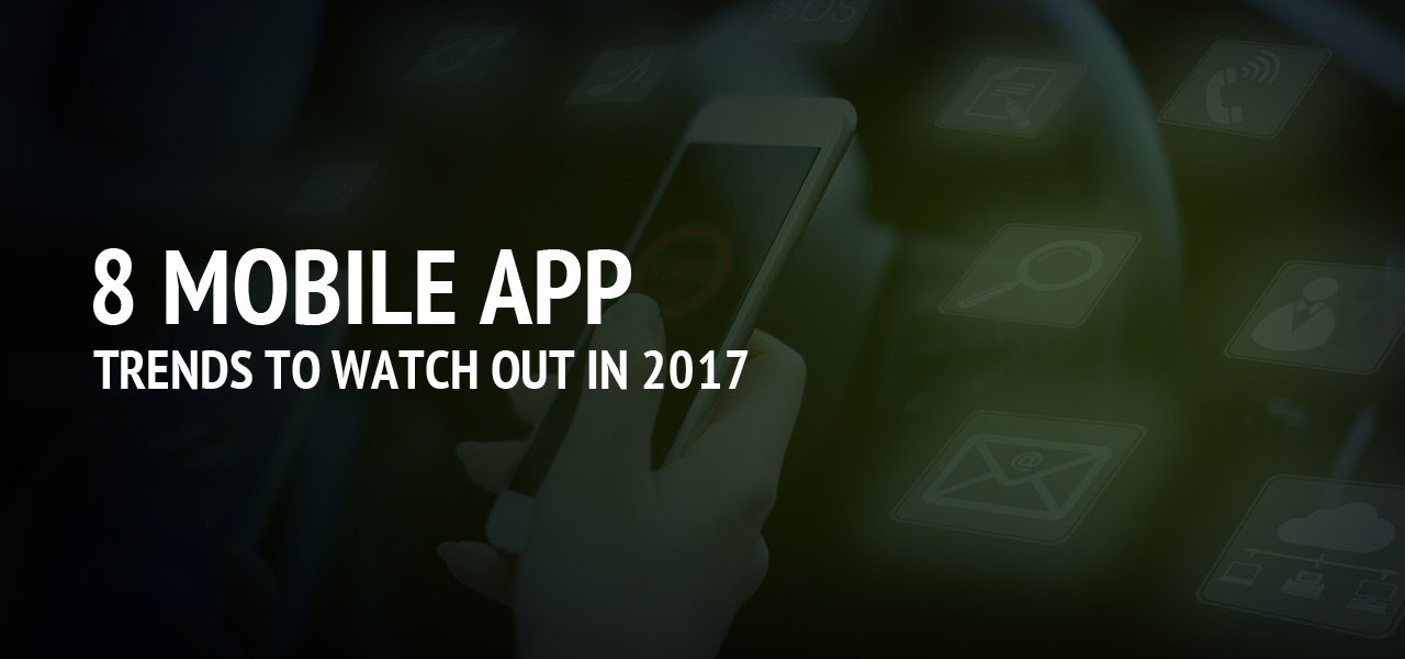 8 Mobile App Trends to watch out in 2017