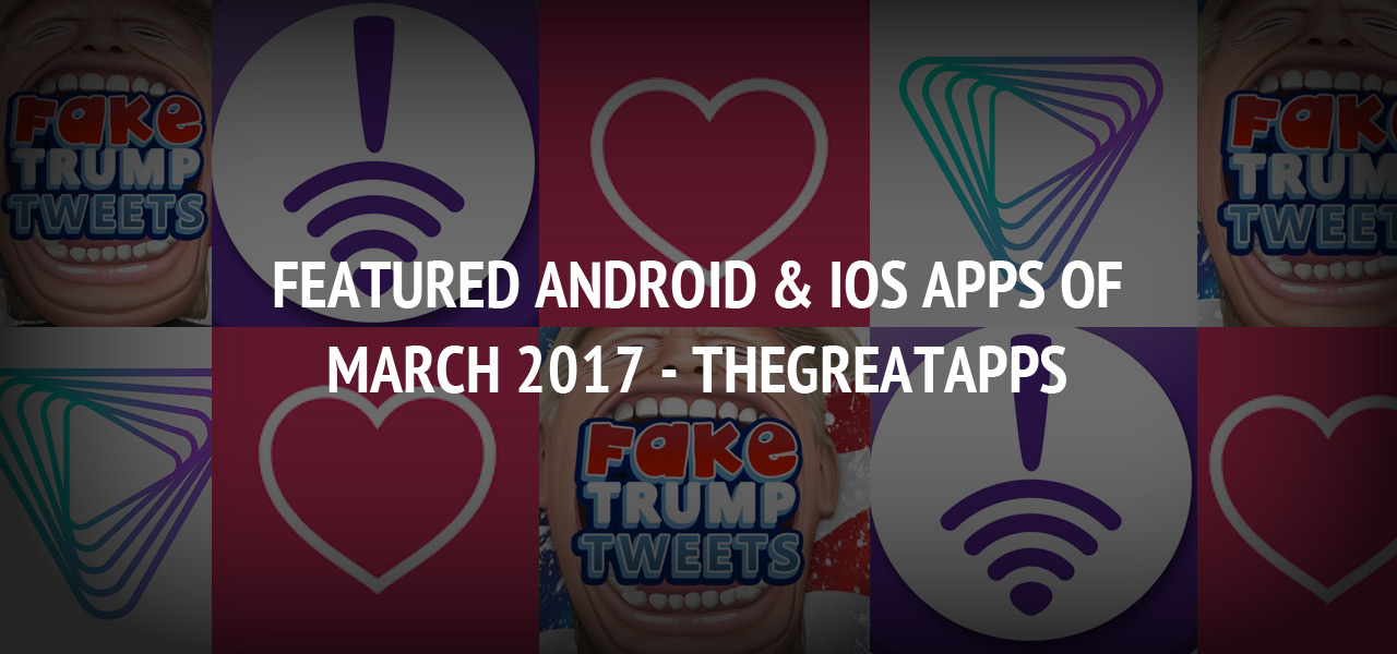 Featured Android & iOS Apps of March 2017 - TheGreatApps
