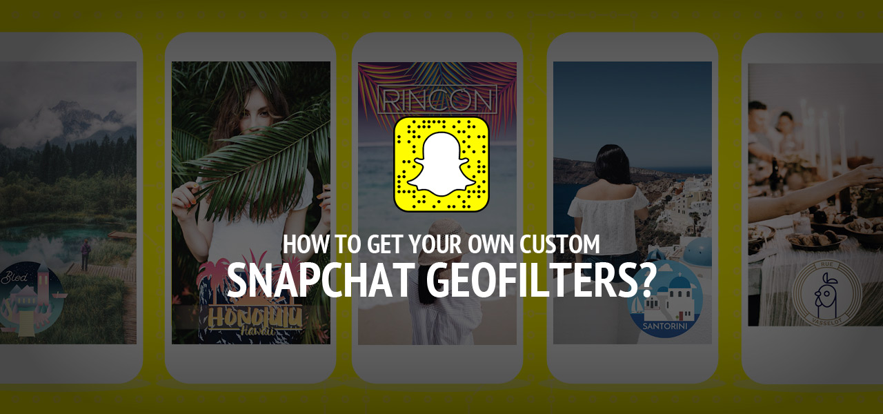 How To Get Your Own Custom Snapchat Geofilters?