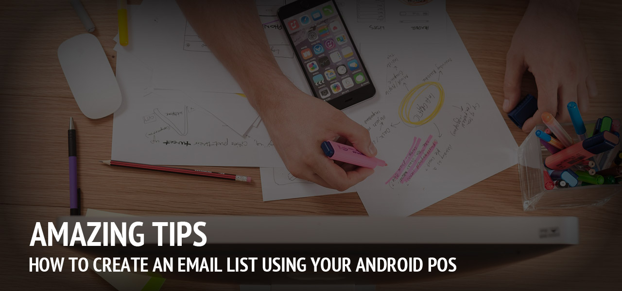 Amazing Tips on How to Create an Email List Using Your Android POS 