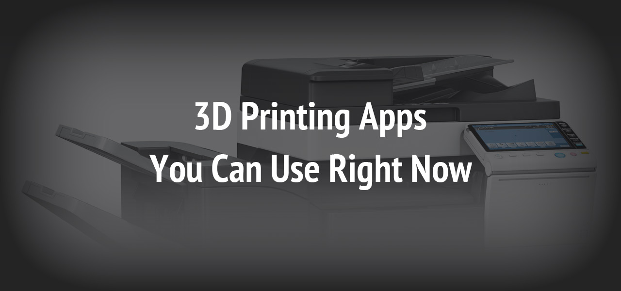 3D Printing Apps You Can Use Right Now