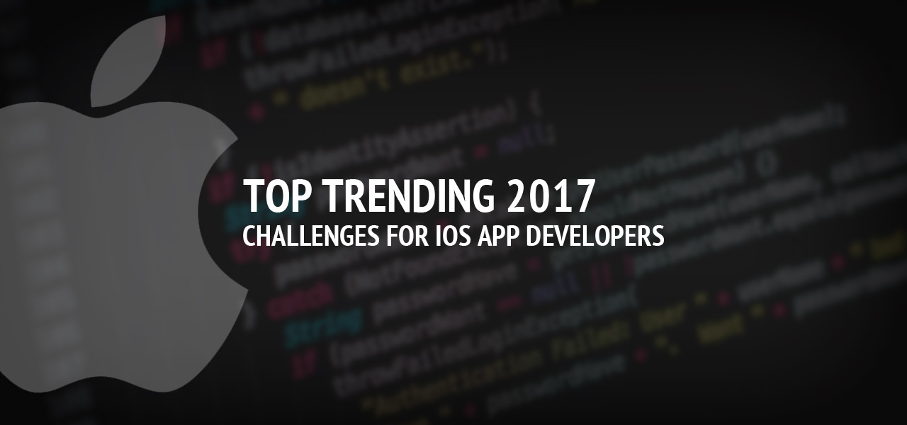 Top trending 2017 challenges for iOS app developers