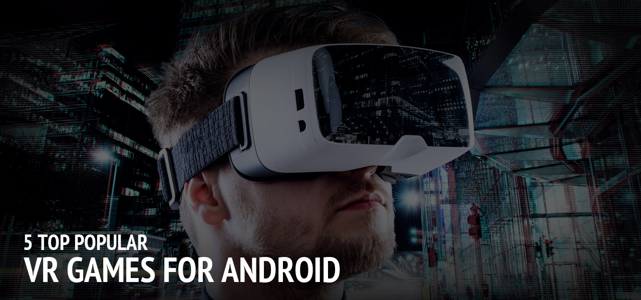 5 Top Popular VR Games for Android
