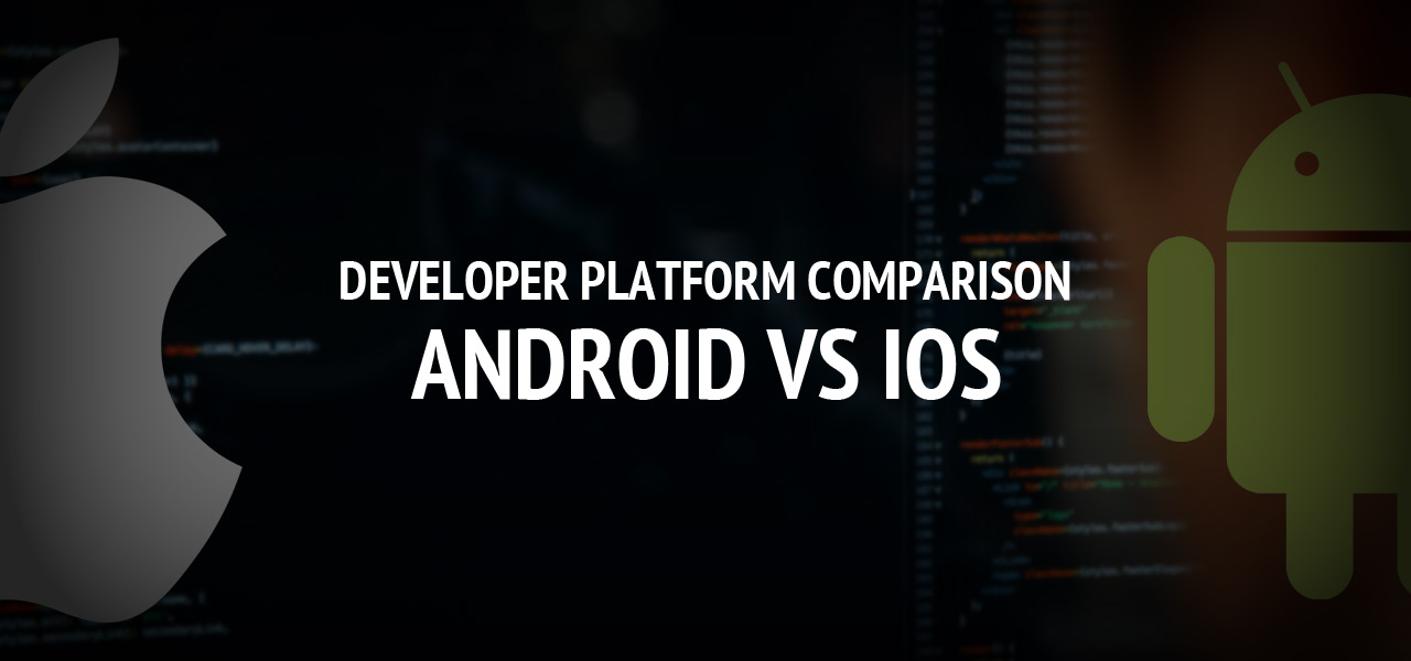 Developer Platform Comparison: Android vs iOS