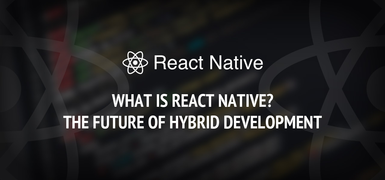 What Is React Native? The Future of Hybrid Development
