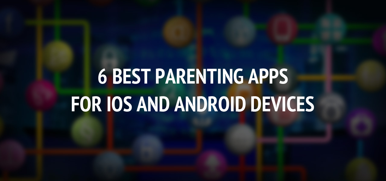 6 Best Parenting Apps for iOS and Android Devices