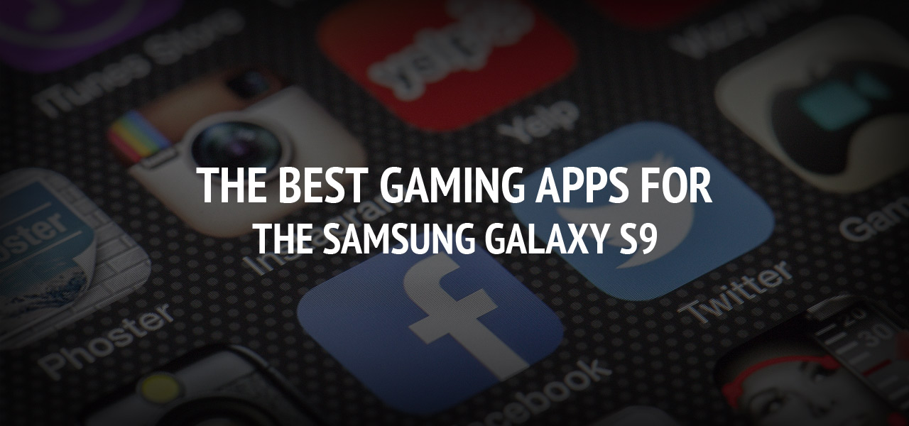 The Best Gaming Apps for The Samsung Galaxy S9