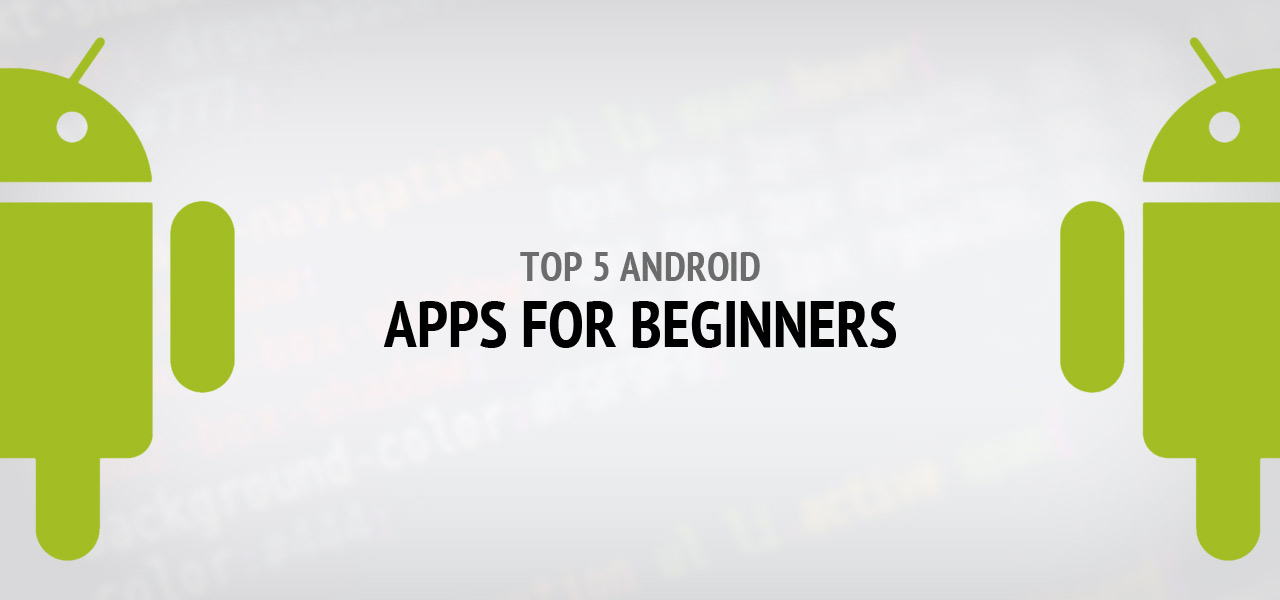 Top 5 Android Apps For Beginners