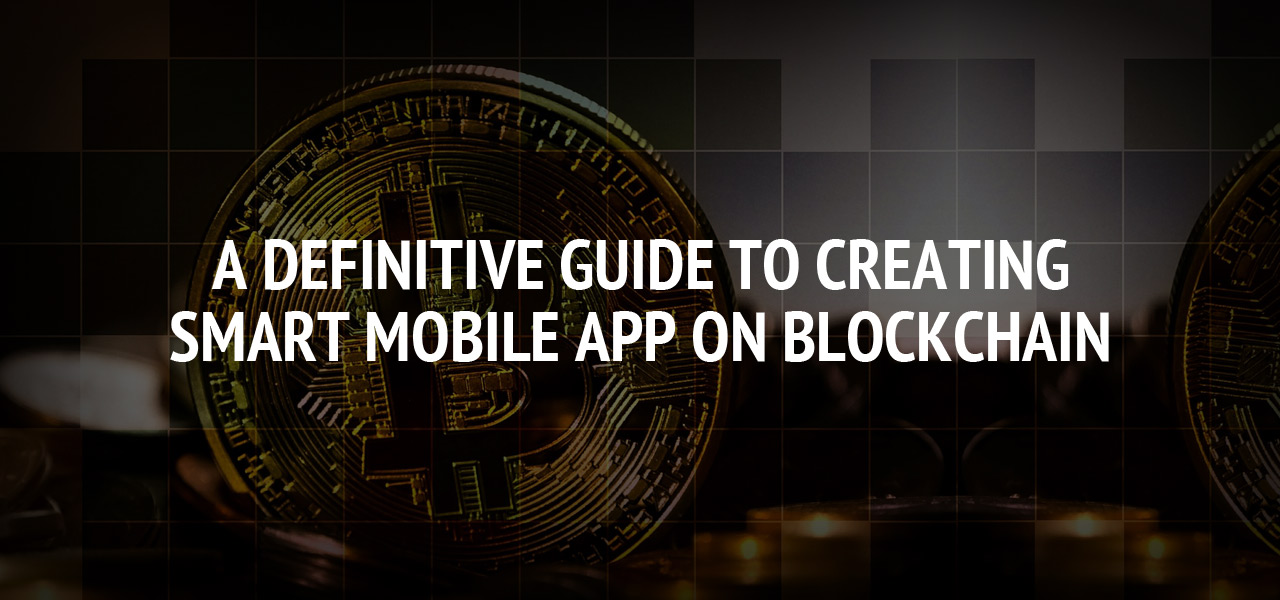 A definitive guide to creating Smart Mobile App on Blockchain