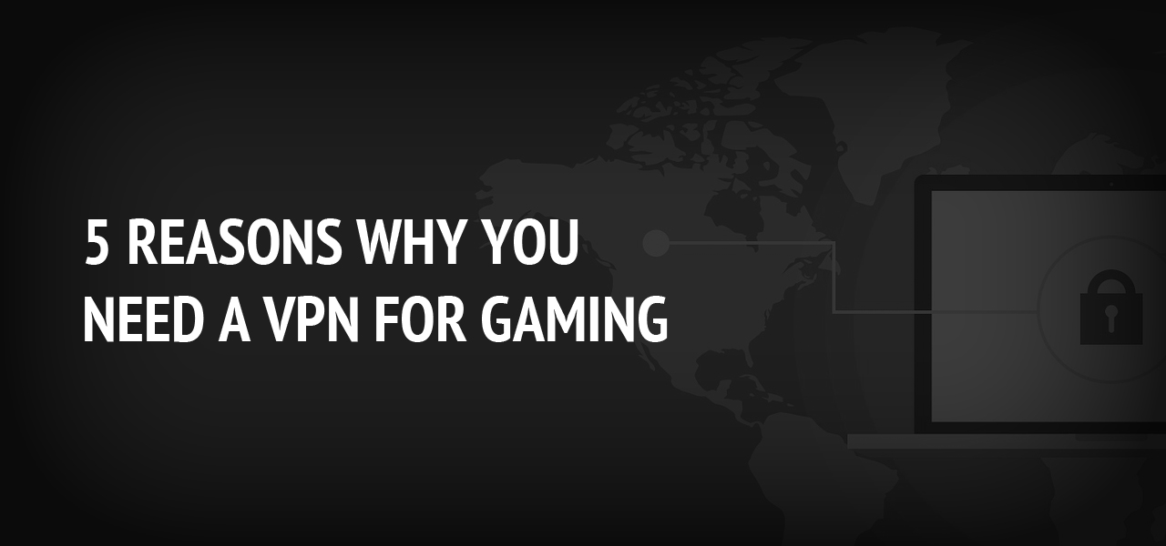 5 reasons why you need a VPN for gaming
