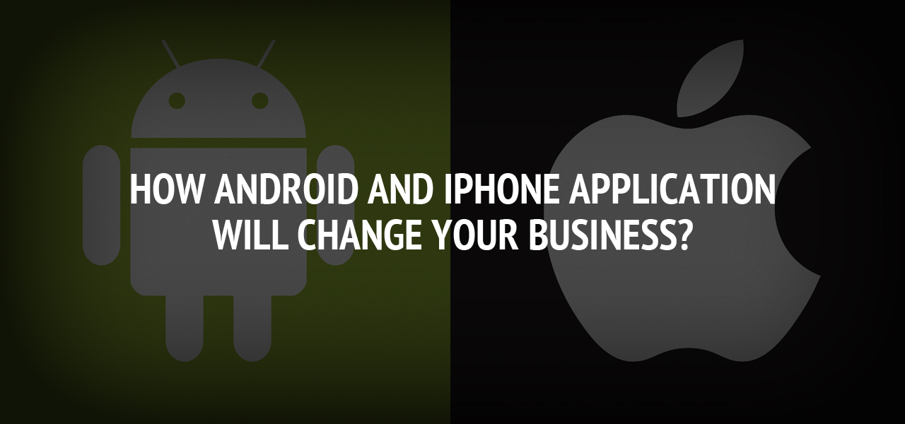 How Android and iPhone application will change your business?