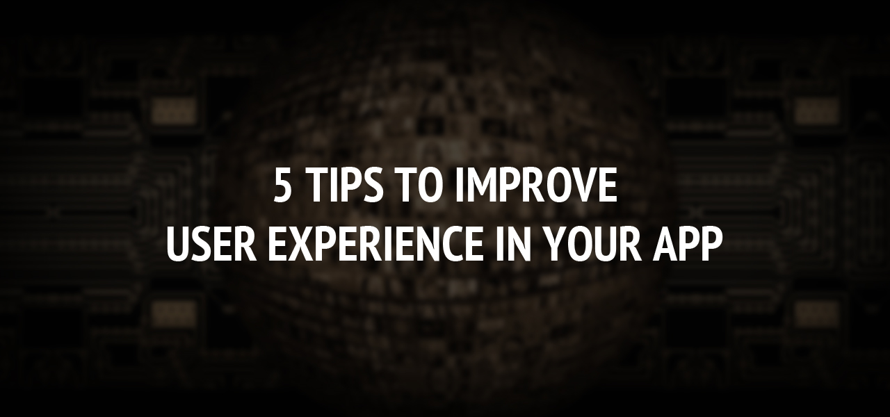 5 Tips to Improve User Experience in Your App