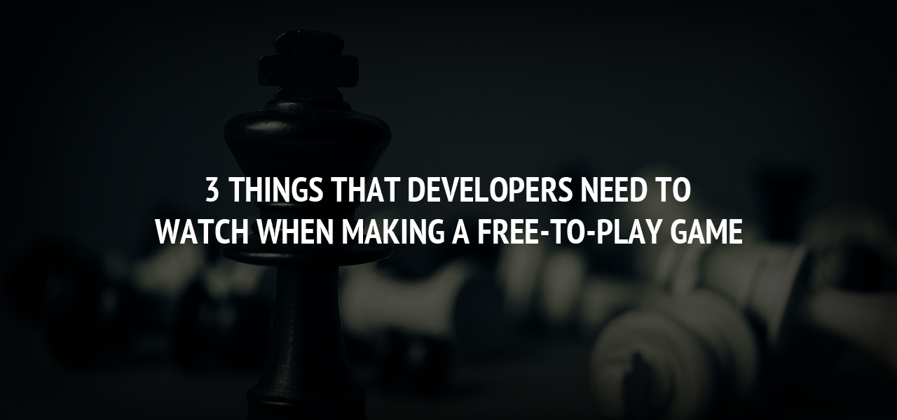 3 Things that Developers Need to Watch When Making a Free-to-Play Game