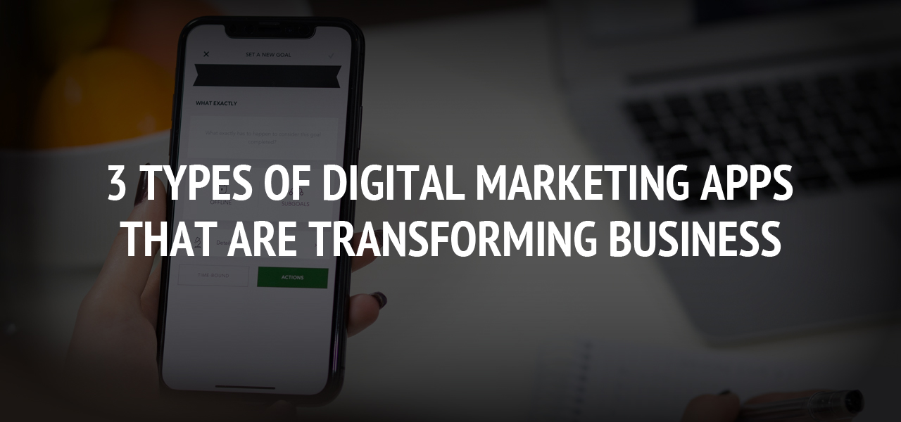 3 Types of Digital Marketing Apps That Are Transforming Business