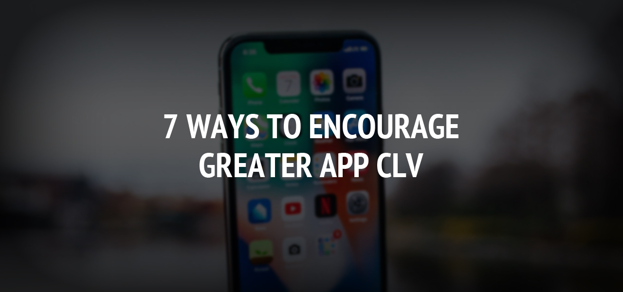 7 Ways to Encourage Greater App CLV