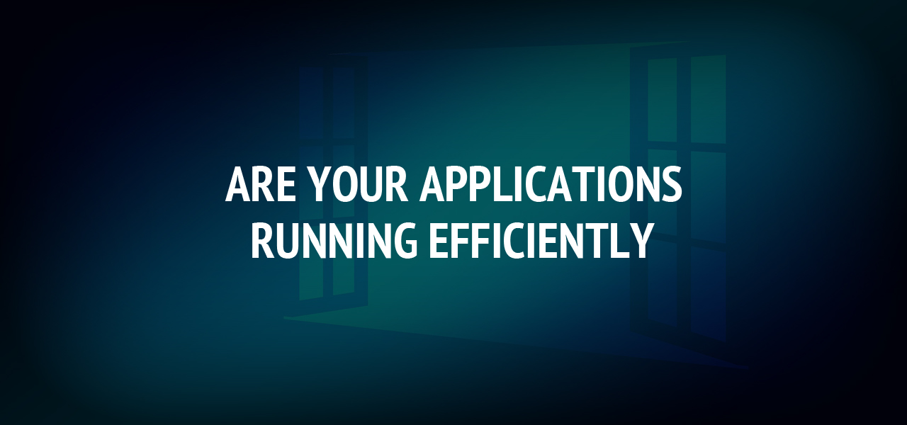 Are Your Applications Running Efficiently