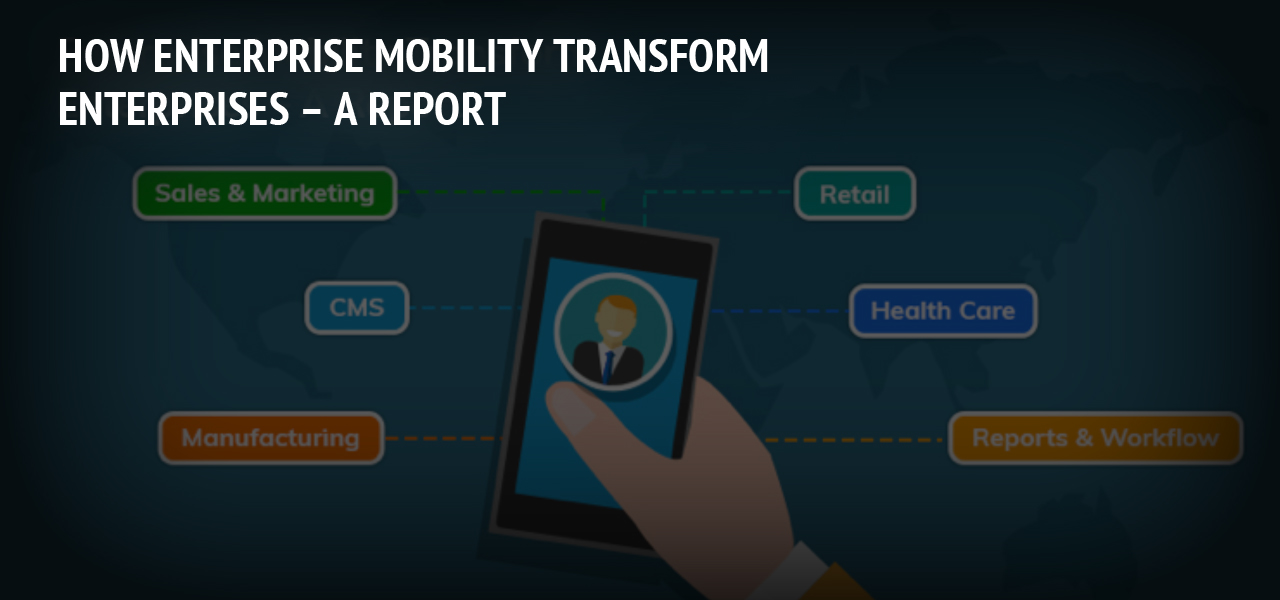 How Enterprise Mobility Transform Enterprises – A Report