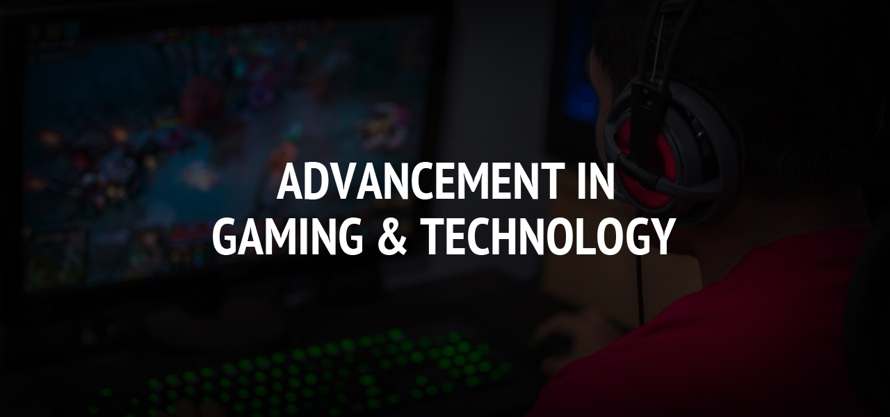 Advancement in Gaming & Technology