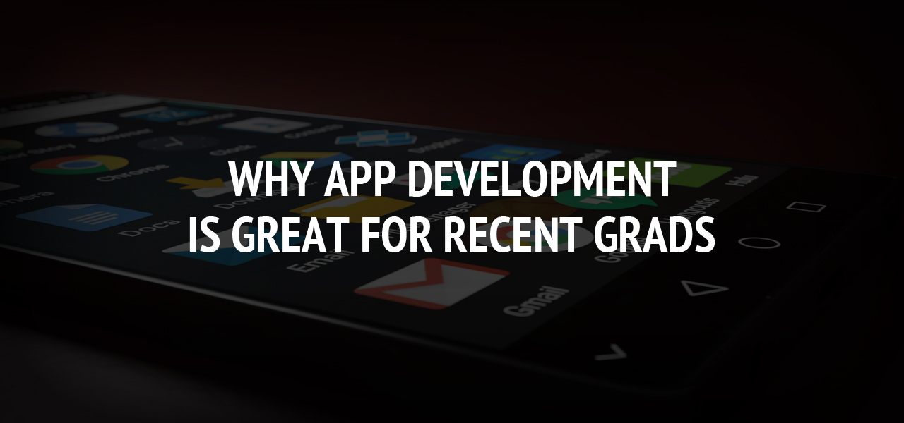 Why App Development Is Great for Recent Grads