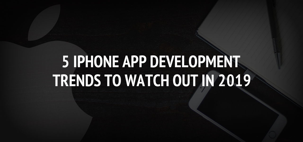 5 iPhone app development trends to watch out in 2019