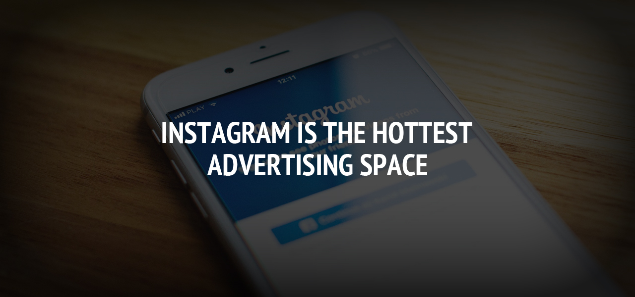 Instagram is the Hottest Advertising Space