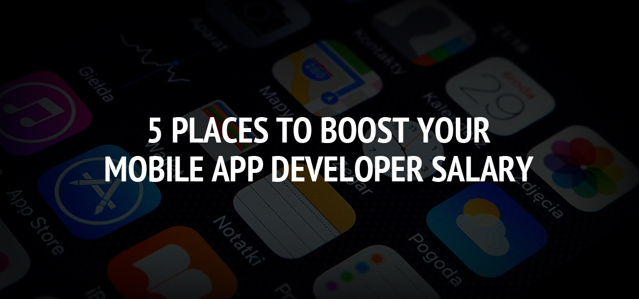 5 Places to Boost Your Mobile App Developer Salary