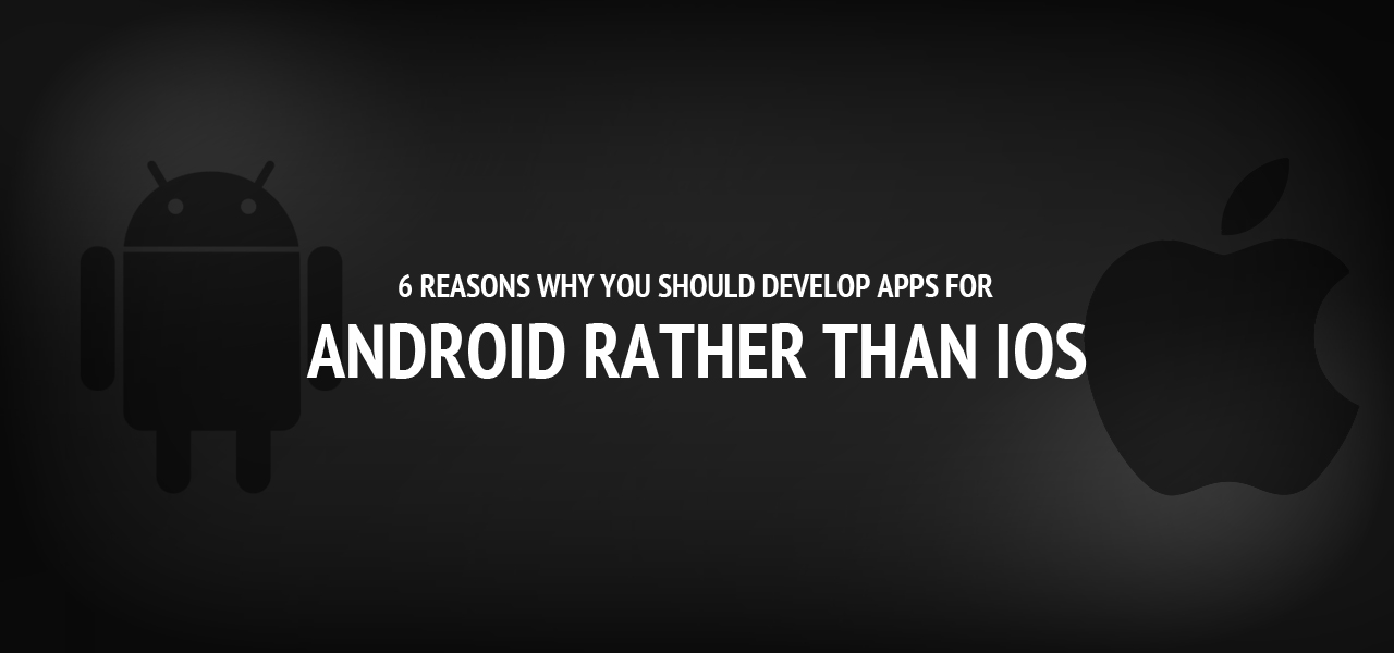 6 reasons why you should develop apps for Android rather than iOS