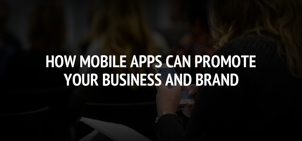 How Mobile Apps Can Promote Your Business and Brand