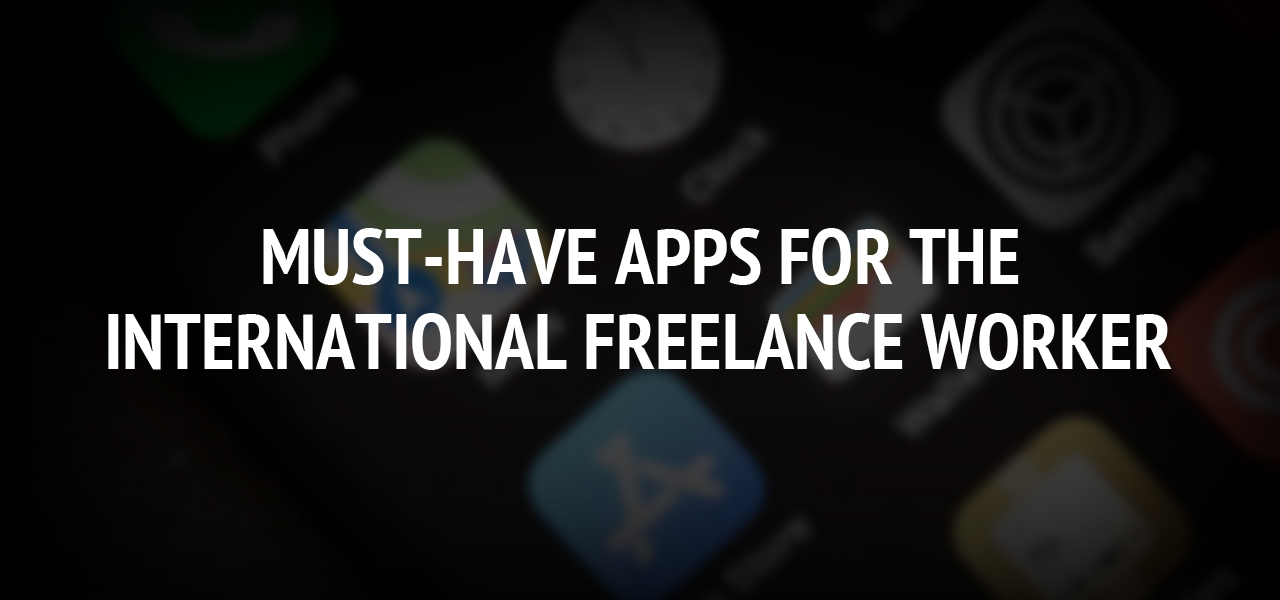 Must-Have Apps for the International Freelance Worker