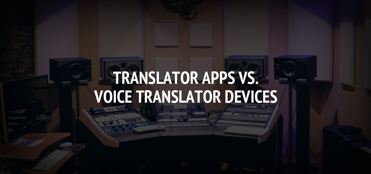 Translator Apps vs. Voice Translator Devices