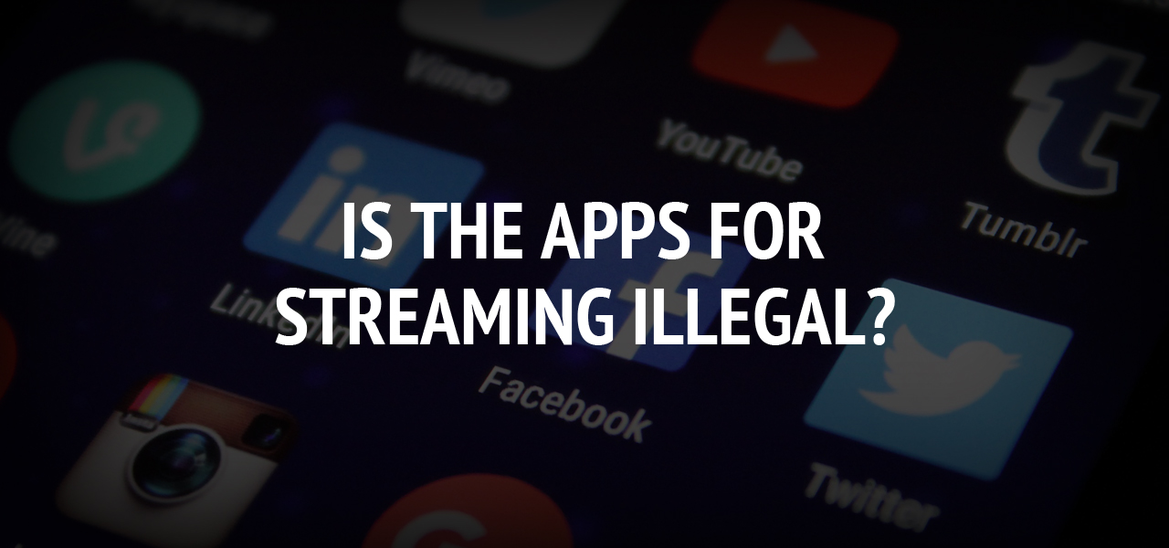 Is the apps for streaming illegal?