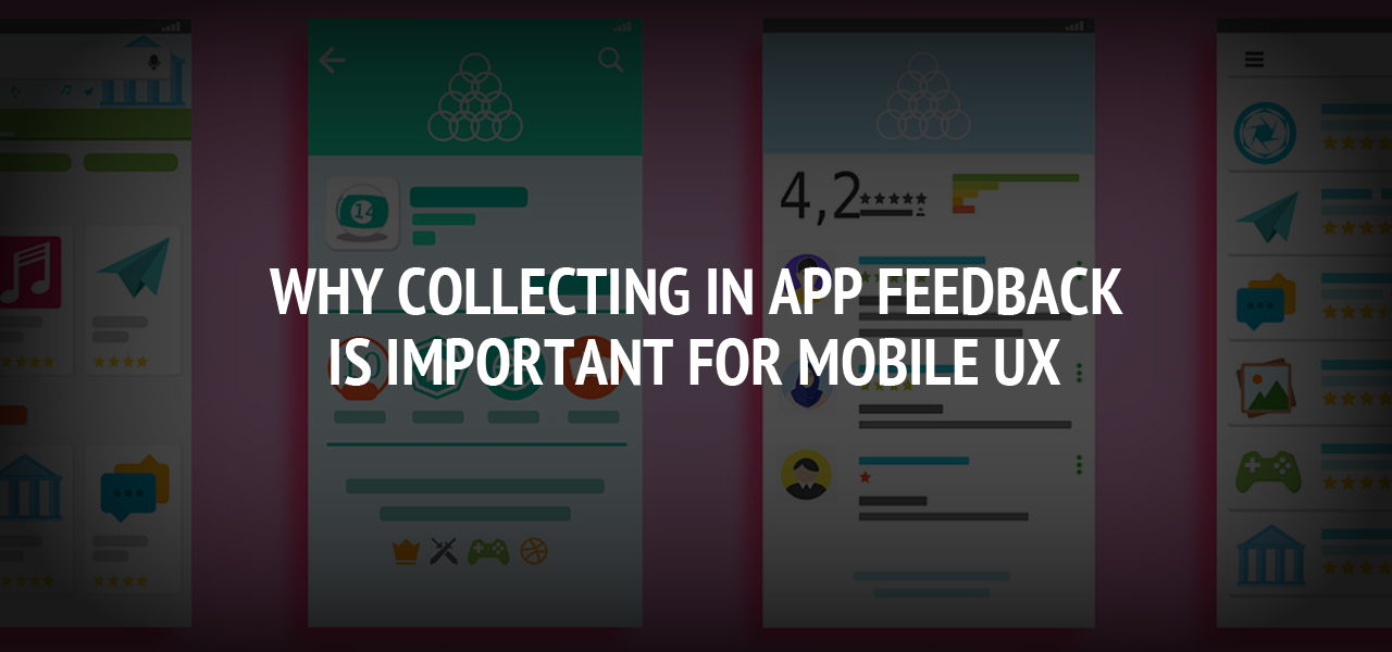 Why Collecting in App Feedback Is Important for Mobile UX