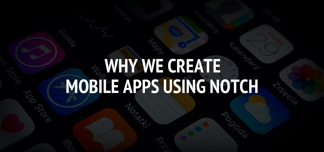 Why We Create Mobile Apps Using Notch