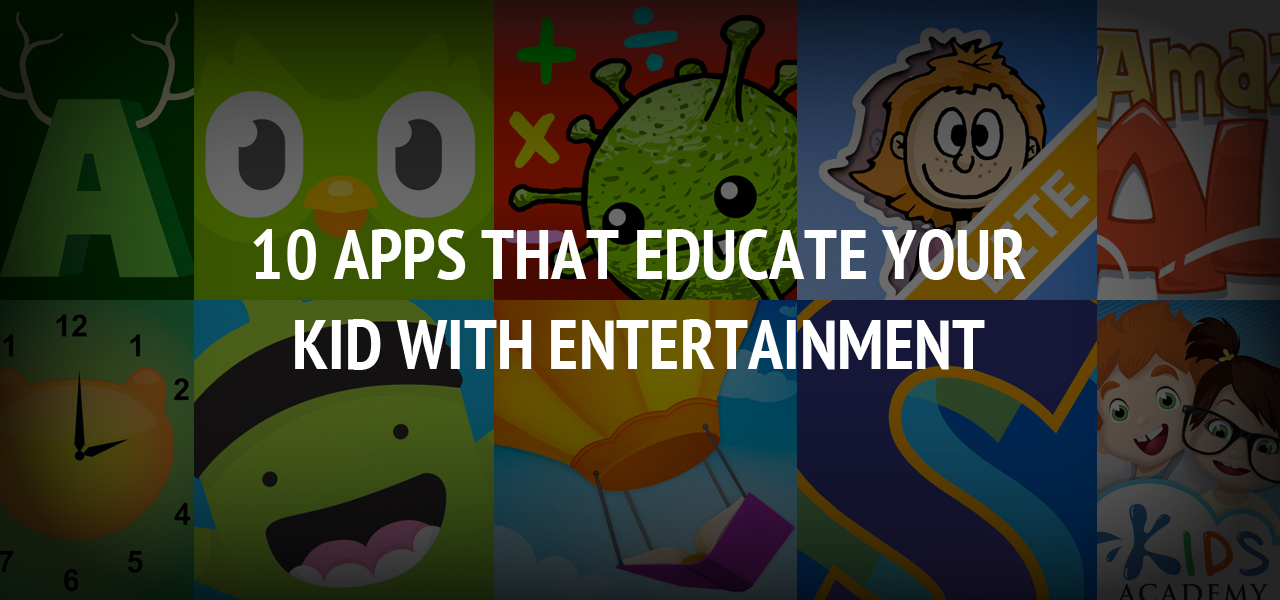 10 Apps That Educate Your Kid with Entertainment