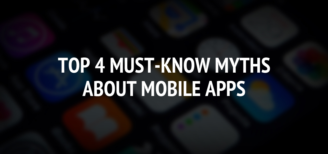 Top 4 Must-Know Myths About Mobile Apps