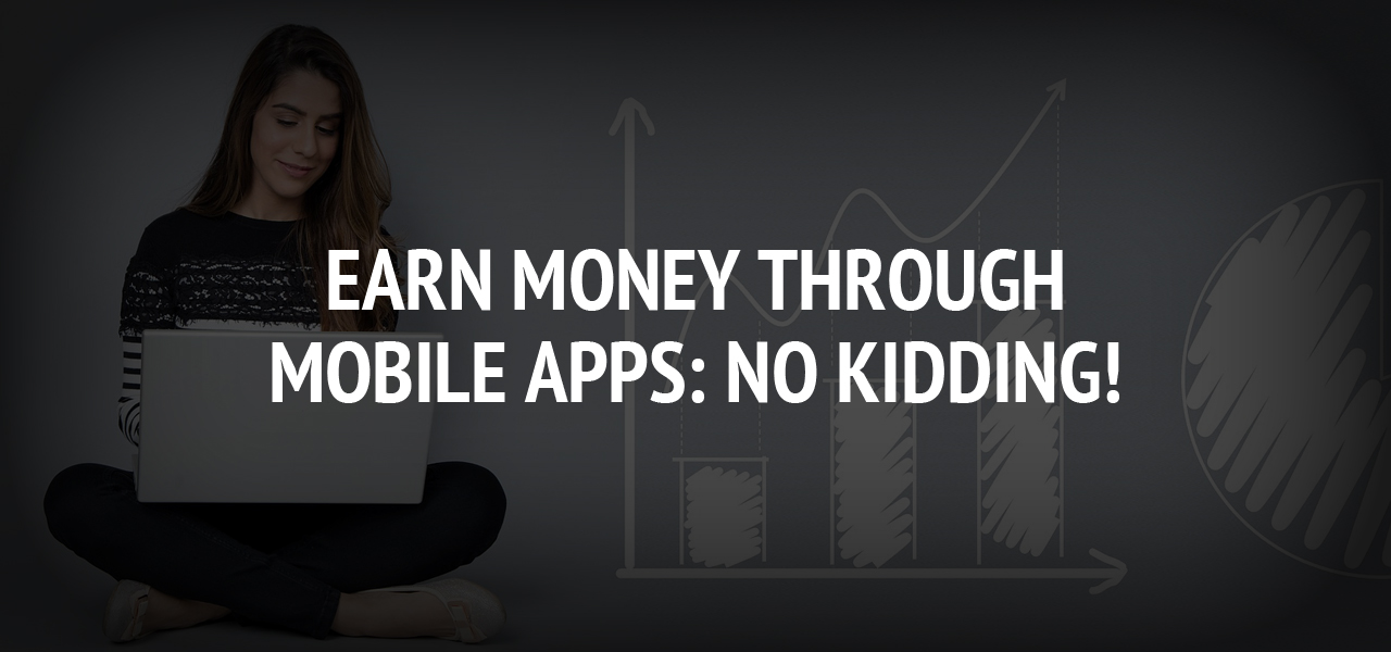 Earn Money Through Mobile Apps: No Kidding!