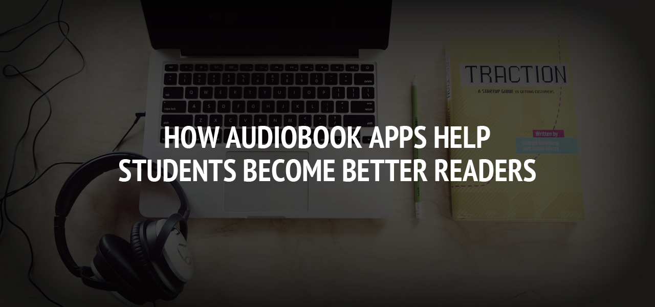 How Audiobook Apps Help Students Become Better Readers