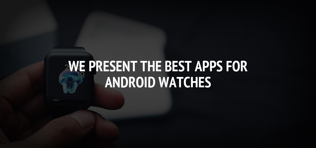 We present the best apps for Android watches