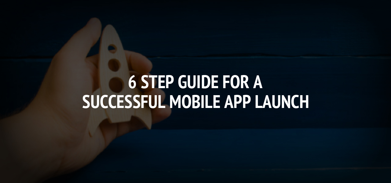 6 Step guide for a Successful Mobile App Launch