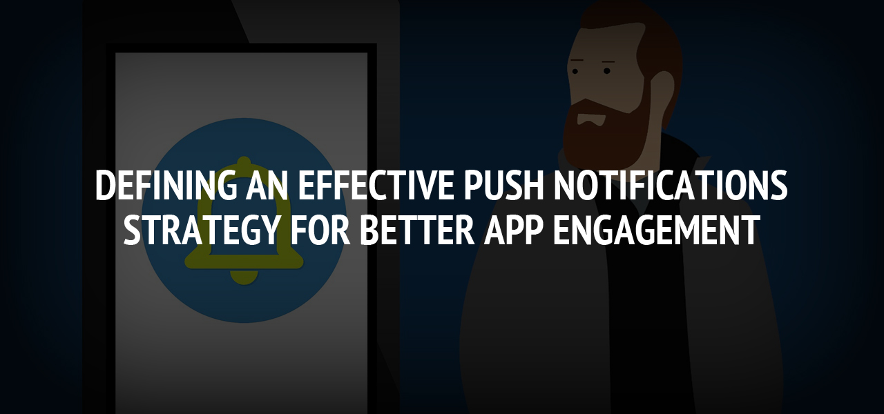 Defining an Effective Push Notifications Strategy for Better App Engagement