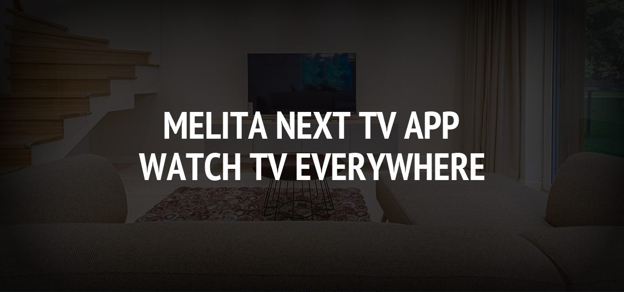 Melita Next TV App - Watch TV Everywhere