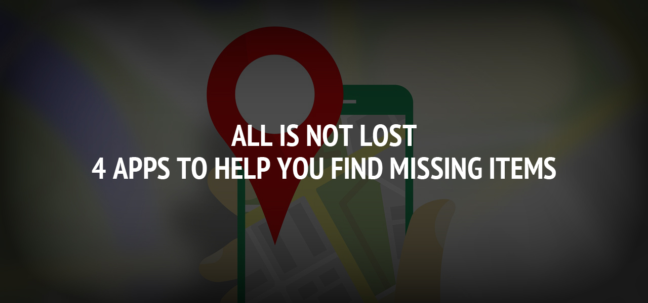 All is Not Lost – 4 Apps to Help You Find Missing Items