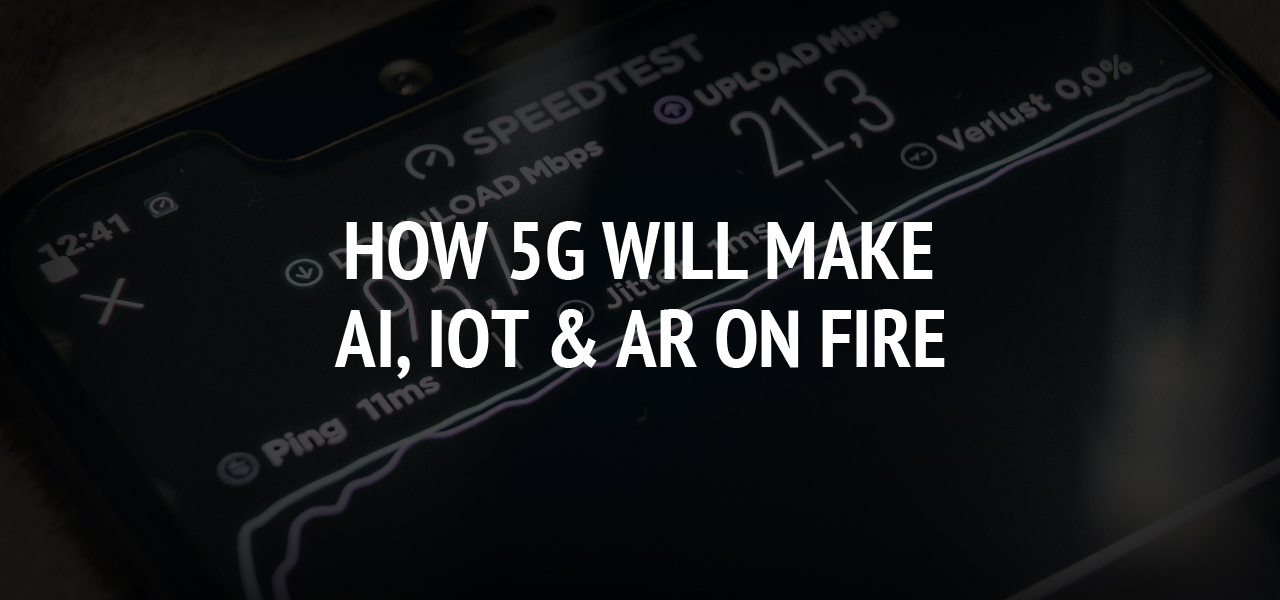 How 5G Will Make AI, IoT & AR On Fire.