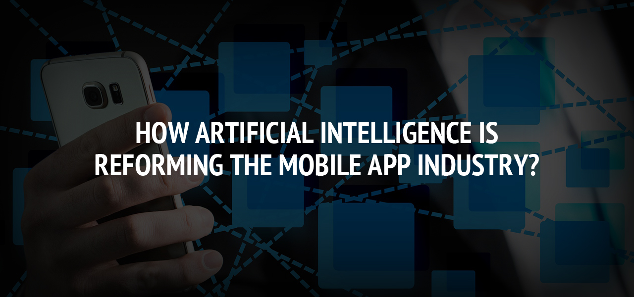 How Artificial Intelligence is Reforming the Mobile App Industry?